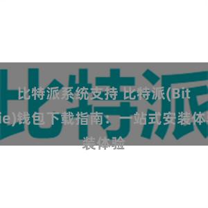 比特派系统支持 比特派(Bitpie)钱包下载指南：一站式安装体验