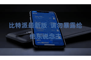 比特派最新版 请勿暴露给他东说念主