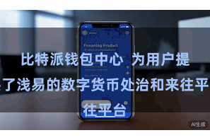 比特派钱包中心  为用户提供了浅易的数字货币处治和来往平台
