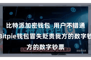 比特派加密钱包  用户不错通过Bitpie钱包冒失贬责我方的数字钞票